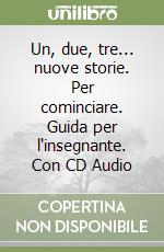 Un, due, tre... nuove storie. Per cominciare. Guida per l'insegnante. Con CD Audio libro