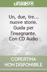 Un, due, tre... nuove storie. Guida per l'insegnante. Con CD Audio (2) libro