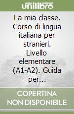 La mia classe. Corso di lingua italiana per stranieri. Livello elementare (A1-A2). Guida per l'insegnante. CD Audio formato MP3 libro