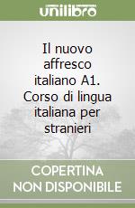 Il nuovo affresco italiano A1. Corso di lingua italiana per stranieri libro