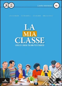 La mia classe. Corso di lingua italiana per stranieri. Livello intermedio (B1). Con CD Audio formato MP3 libro