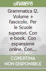 Grammatica l2. Volume + fascicolo. Per le Scuole superiori. Con e-book. Con espansione online. Con CD-ROM libro