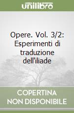 Opere. Vol. 3/2: Esperimenti di traduzione dell'iliade libro