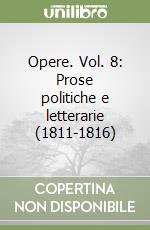 Opere. Vol. 8: Prose politiche e letterarie (1811-1816)