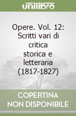 Opere. Vol. 12: Scritti vari di critica storica e letteraria (1817-1827)