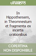 In Hippothersem, in Theomnestum et fragmenta ex incertis orationibus