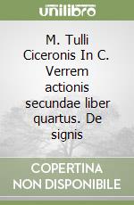 M. Tulli Ciceronis In C. Verrem actionis secundae liber quartus. De signis libro