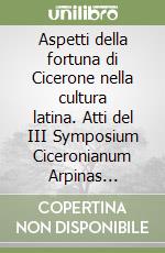 Aspetti della fortuna di Cicerone nella cultura latina. Atti del III Symposium Ciceronianum Arpinas (Arpino, 10 maggio 2002) libro