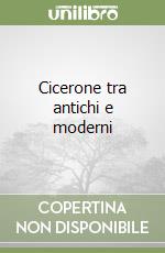 Cicerone tra antichi e moderni