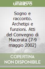 Sogno e racconto. Archetipi e funzioni. Atti del Convegno di Macerata (7-9 maggio 2002) libro