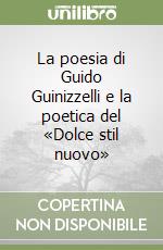 La poesia di Guido Guinizzelli e la poetica del «Dolce stil nuovo» libro