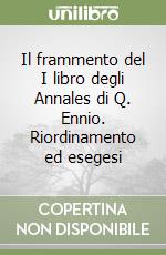 Il frammento del I libro degli Annales di Q. Ennio. Riordinamento ed esegesi