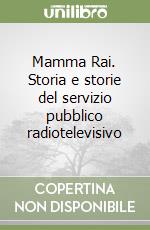Mamma Rai. Storia e storie del servizio pubblico radiotelevisivo