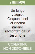 Un lungo viaggio. Cinquant'anni di cinema italiano raccontati da un testimone libro