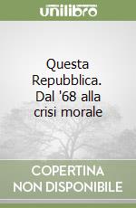 Questa Repubblica. Dal '68 alla crisi morale libro