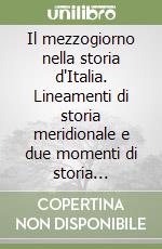 Il mezzogiorno nella storia d'Italia. Lineamenti di storia meridionale e due momenti di storia regionale libro