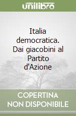 Italia democratica. Dai giacobini al Partito d'Azione libro