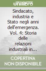 Sindacato, industria e Stato negli anni dell'emergenza. Vol. 4: Storia delle relazioni industriali in Italia dal 1972 al 1982 libro