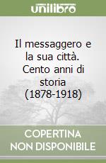 Il messaggero e la sua città. Cento anni di storia (1878-1918) libro