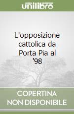 L'opposizione cattolica da Porta Pia al '98 libro