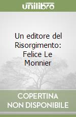 Un editore del Risorgimento: Felice Le Monnier libro