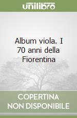 Album viola. I 70 anni della Fiorentina libro