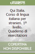 Qui Italia. Corso di lingua italiana per stranieri. 1º livello. Quaderno di esercitazioni