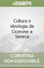 Cultura e ideologia da Cicerone a Seneca libro