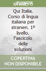 Qui Italia. Corso di lingua italiana per stranieri. 1º livello. Fascicolo delle soluzioni