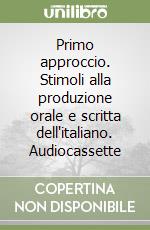 Primo approccio. Stimoli alla produzione orale e scritta dell'italiano. Audiocassette libro