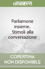 Parliamone insieme. Stimoli alla conversazione libro