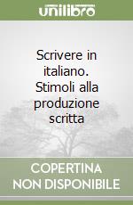 Scrivere in italiano. Stimoli alla produzione scritta libro