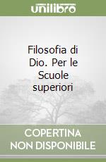 Filosofia di Dio. Per le Scuole superiori libro