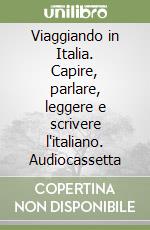 Viaggiando in Italia. Capire, parlare, leggere e scrivere l'italiano. Audiocassetta libro