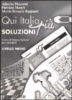 Qui Italia più. Corso di lingua italiana per stranieri. Livello medio. Soluzioni per il libro