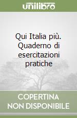 Qui Italia più. Quaderno di esercitazioni pratiche