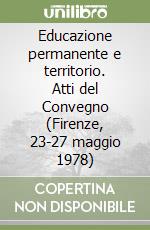 Educazione permanente e territorio. Atti del Convegno (Firenze, 23-27 maggio 1978) libro