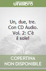 Un, due, tre. Con CD Audio. Vol. 2: C'è il sole! libro