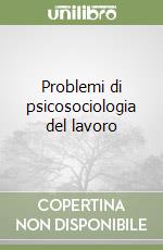 Problemi di psicosociologia del lavoro libro