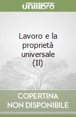 Lavoro e la proprietà universale (Il) libro