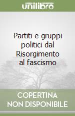 Partiti e gruppi politici dal Risorgimento al fascismo libro