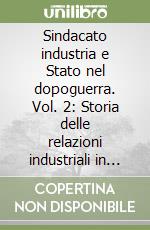 Sindacato industria e Stato nel dopoguerra. Vol. 2: Storia delle relazioni industriali in Italia dal 1948 al 1958 libro