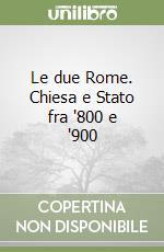 Le due Rome. Chiesa e Stato fra '800 e '900 libro