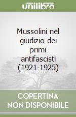 Mussolini nel giudizio dei primi antifascisti (1921-1925) libro