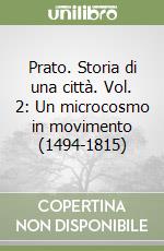 Prato. Storia di una città. Vol. 2: Un microcosmo in movimento (1494-1815) libro