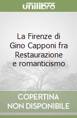 La Firenze di Gino Capponi fra Restaurazione e romanticismo libro