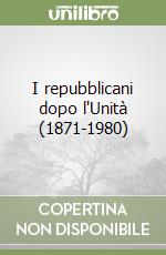 I repubblicani dopo l'Unità (1871-1980)