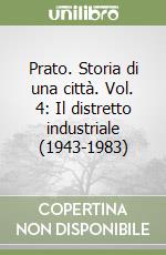 Prato. Storia di una città. Vol. 4: Il distretto industriale (1943-1983) libro