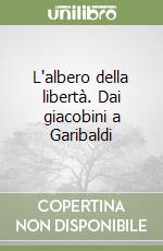 L'albero della libertà. Dai giacobini a Garibaldi libro