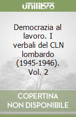 Democrazia al lavoro. I verbali del CLN lombardo (1945-1946). Vol. 2 libro